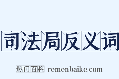 司法局反义词是什么意思的图片